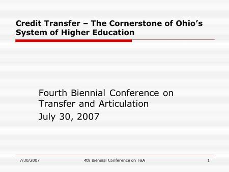 7/30/20074th Biennial Conference on T&A1 Credit Transfer – The Cornerstone of Ohio’s System of Higher Education Fourth Biennial Conference on Transfer.