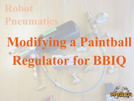 Modifying a Paintball Regulator for BBIQ. The Necessary Stuff Sourcing Parts and Supplies is an Important Engineering Skill.