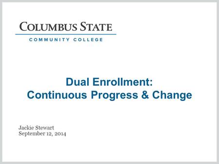 Dual Enrollment: Continuous Progress & Change Jackie Stewart September 12, 2014.