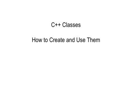 C++ Classes How to Create and Use Them. 2 Overview Terminology File Topology Designing Classes Functions in Classes (methods)  Constructor  Accessors/Modifiers.