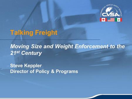 1 Talking Freight Moving Size and Weight Enforcement to the 21 st Century Steve Keppler Director of Policy & Programs.