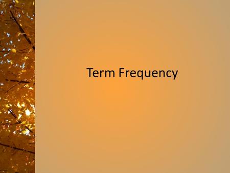 Term Frequency. Term frequency Two factors: – A term that appears just once in a document is probably not as significant as a term that appears a number.