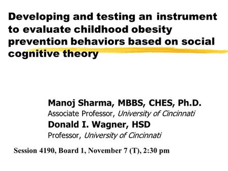 Developing and testing an instrument to evaluate childhood obesity prevention behaviors based on social cognitive theory Manoj Sharma, MBBS, CHES, Ph.D.