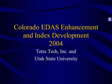 Colorado EDAS Enhancement and Index Development 2004 Tetra Tech, Inc. and Utah State University.