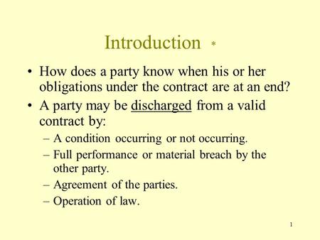 1 Introduction * How does a party know when his or her obligations under the contract are at an end? A party may be discharged from a valid contract by: