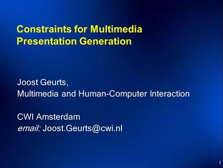 1 Constraints for Multimedia Presentation Generation Joost Geurts, Multimedia and Human-Computer Interaction CWI Amsterdam