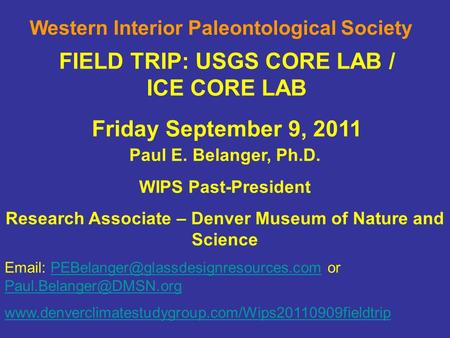 FIELD TRIP: USGS CORE LAB / ICE CORE LAB Friday September 9, 2011 Western Interior Paleontological Society Paul E. Belanger, Ph.D. WIPS Past-President.