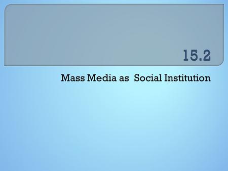 Mass Media as Social Institution.  Americans spend more than 3,000 hours a year on mass media  Mass media: instruments of communications that reach.