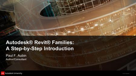 © 2011 Autodesk Autodesk® Revit® Families: A Step-by-Step Introduction Paul F. Aubin Author/Consultant.