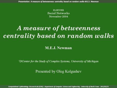 Presentation: A measure of betweenness centrality based on random walks M.E.J. Newman ELSEVIER Social Networks November 2004 A measure of betweenness centrality.