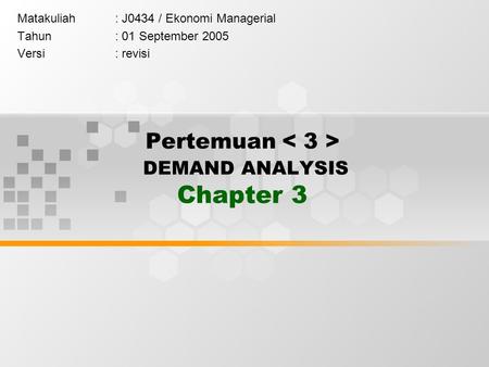 Pertemuan DEMAND ANALYSIS Chapter 3 Matakuliah: J0434 / Ekonomi Managerial Tahun: 01 September 2005 Versi: revisi.