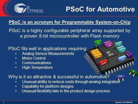 1 Cypress Confidential PSoC for Automotive PSoC is an acronym for Programmable System-on-Chip PSoC is a highly configurable peripheral array supported.