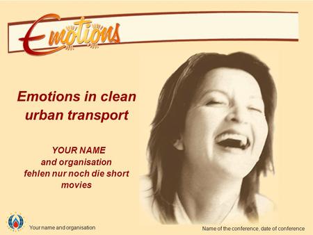 Your name and organisation Name of the conference, date of conference Emotions in clean urban transport YOUR NAME and organisation fehlen nur noch die.