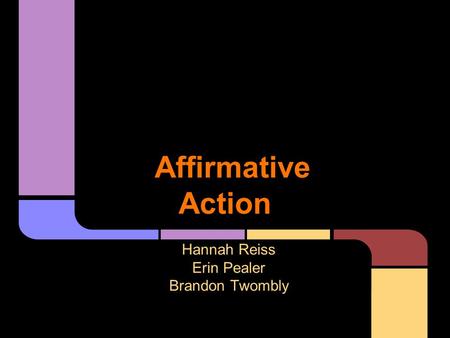 Affirmative Action Hannah Reiss Erin Pealer Brandon Twombly.