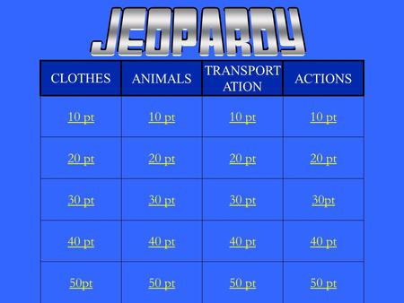 20 pt 30 pt 40 pt 50pt 10 pt 20 pt 30 pt 40 pt 50 pt 10 pt 20 pt 30 pt 40 pt 50 pt 10 pt 20 pt 30pt 40 pt 50 pt 10 pt CLOTHESANIMALS TRANSPORT ATION ACTIONS.