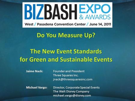 Do You Measure Up? The New Event Standards for Green and Sustainable Events Jaime Nack:Founder and President Three Squares Inc.