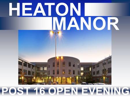 HEATON MANOR POST 16 OPEN EVENING. PAUL ANDERSON – Acting Assistant Headteacher (Post 16 Education) LOUISE MULGREW – Deputy Director of Post 16 Education.