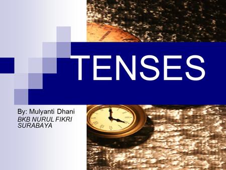 TENSES By: Mulyanti Dhani BKB NURUL FIKRI SURABAYA.