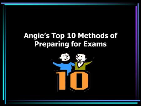 Angie’s Top 10 Methods of Preparing for Exams. Number 10 Review your notes after each class, add to them … not necessary to type them – unless that helps.