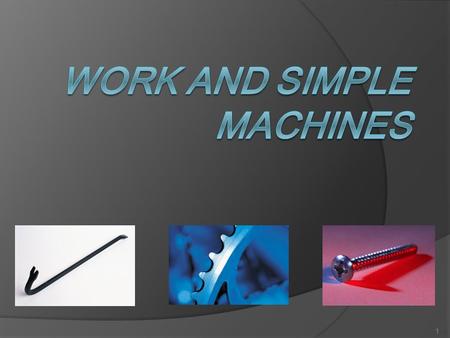 1 What is work?  Work is done when a force causes an object to move in the direction of the force  Work is a transfer of energy to an object by using.