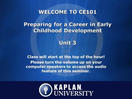 Class will start at the top of the hour! Please turn the volume up on your computer speakers to access the audio feature of this seminar. WELCOME TO CE101.