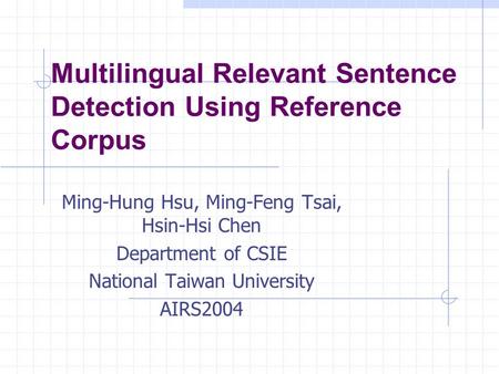 Multilingual Relevant Sentence Detection Using Reference Corpus Ming-Hung Hsu, Ming-Feng Tsai, Hsin-Hsi Chen Department of CSIE National Taiwan University.