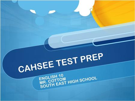 CAHSEE TEST PREP ENGLISH 10 MR. COTTOM SOUTH EAST HIGH SCHOOL.