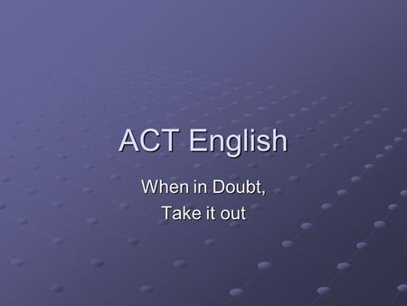 ACT English When in Doubt, Take it out. The ACT English test includes: 10 punctuation questions 12 grammar and usage questions 18 sentence structure questions.