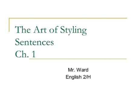 The Art of Styling Sentences Ch. 1 Mr. Ward English 2/H.