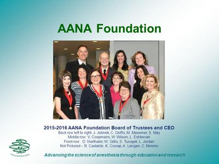 AANA Foundation Advancing the science of anesthesia through education and research 2015-2016 AANA Foundation Board of Trustees and CEO Back row left to.