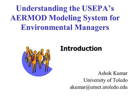 Understanding the USEPA’s AERMOD Modeling System for Environmental Managers Ashok Kumar University of Toledo akumar@utnet.utoledo.edu Introduction.