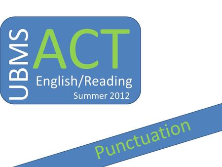 UBMS ACT English/Reading Summer 2012 Punctuation.