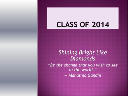 Shining Bright Like Diamonds “Be the change that you wish to see in the world.” ― Mahatma Gandhi.