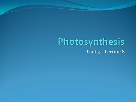 Unit 3 – Lecture 8. Photosynthesis Photosynthesis: the process used by autotrophs which changes solar energy, water [H 2 O], and carbon dioxide [CO 2.