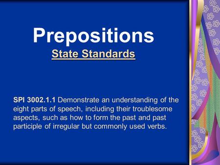 SPI 3002.1.1 Demonstrate an understanding of the eight parts of speech, including their troublesome aspects, such as how to form the past and past participle.