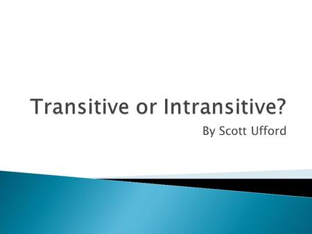 By Scott Ufford.  Transitive verbs are verbs that come before a direct object.  Exe: The officer chased the Coopers’ car to the intersection of Clark.