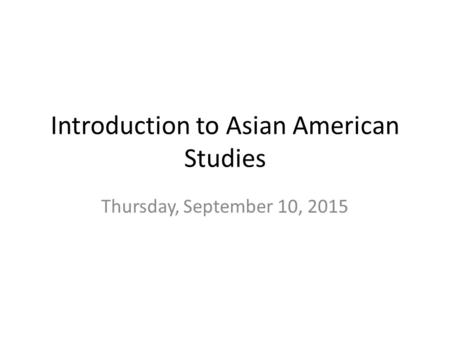 Introduction to Asian American Studies Thursday, September 10, 2015.