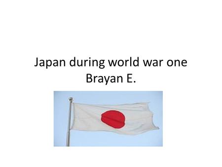 Japan during world war one Brayan E.