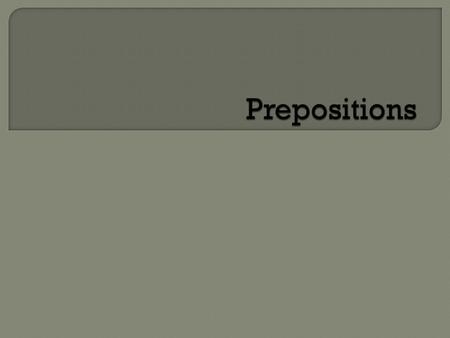  A preposition is a part of speech that shows a relationship between two things. Location (on, under, in) Timing (before, after, during) Direction.