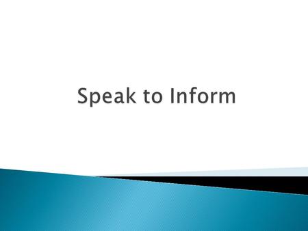  Speak to inform  Speak to persuade  Speak to entertain  Speak to motivate.