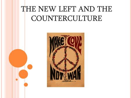 THE NEW LEFT AND THE COUNTERCULTURE. T HE N EW L EFT The New Left : Left wing movements in the 1960s and 1970s. Demanded changes in American society Social.