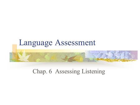 Language Assessment Chap. 6 Assessing Listening. Basic Types of Listening 1. Intensive. Listening for perception of components (phonemes, words, into-