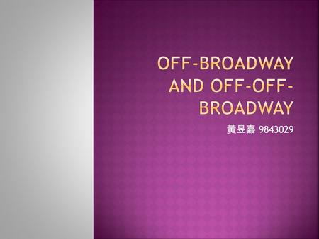 黃昱嘉 9843029.  “Off” means “away”.  Broadway is not a geographic concept anymore.  Style  Scale.