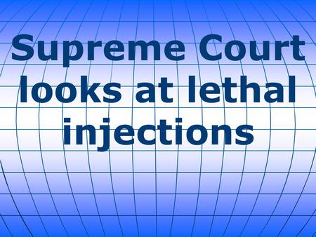 Supreme Court looks at lethal injections. The Supreme Court on Wednesday will consider the methods states use to execute criminals, specifically the constitutionality.