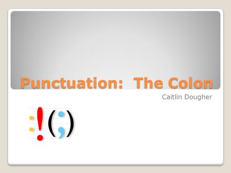 Punctuation: The Colon Caitlin Dougher. So What? When will I ever need to use a colon? Colons are sometimes not recognized by computer grammar checkers.