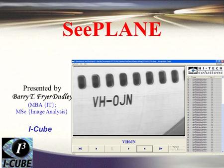 SeePLANE I-Cube Presented by Barry T. Fryer Dudley (MBA {IT}; MSc {Image Analysis}