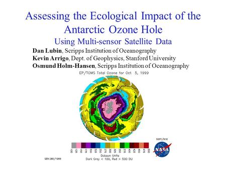 Assessing the Ecological Impact of the Antarctic Ozone Hole Using Multi-sensor Satellite Data Dan Lubin, Scripps Institution of Oceanography Kevin Arrigo,