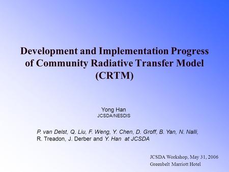 Development and Implementation Progress of Community Radiative Transfer Model (CRTM) Yong Han JCSDA/NESDIS P. van Delst, Q. Liu, F. Weng, Y. Chen, D. Groff,