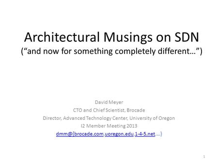 Architectural Musings on SDN (“and now for something completely different…”) David Meyer CTO and Chief Scientist, Brocade Director, Advanced Technology.