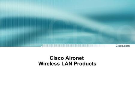 Cisco Aironet Wireless LAN Products. Cisco Aironet 350 Series Product Family 2.4 GHZ DS 11 Mbps (802.11b) Access Points Client Adapters Wireless Bridges.